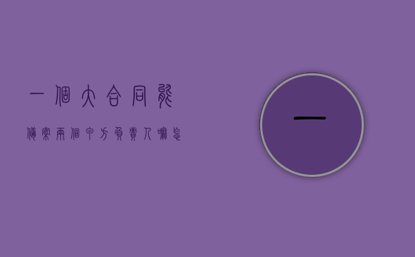 一个大合同能备案两个甲方负责人嘛怎么办（一个合同多个甲方），大合同中的多方甲方负责人备案问题及解决方案，大合同多方甲方负责人备案问题与解决方案，如何实现两个甲方负责人的有效备案？