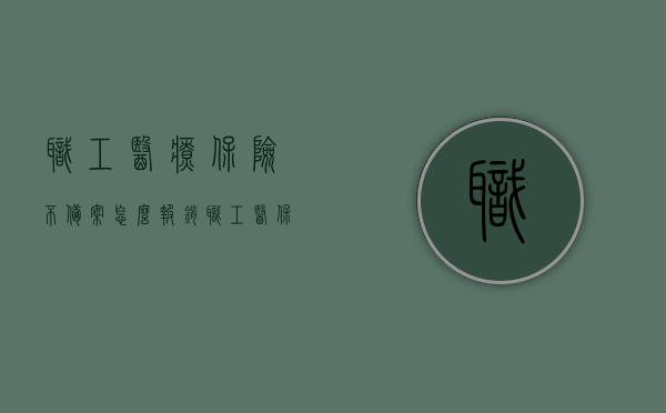 职工医疗保险不备案怎么报销（职工医保备案怎么办理流程），职工医保未备案如何报销及备案流程指南，职工医保未备案报销与备案流程指南，操作详解与报销攻略，职工医保未备案报销流程详解及备案指南，操作详解与报销攻略，职工医保未备案报销流程详解及备案指南，操作详解与报销攻略全解析