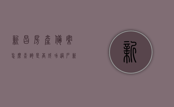 新昌房产备案怎么查询是否成功过户（新昌房产交易信息服务网），新昌房产交易过户查询指南，如何成功查询房产备案状态（新昌房产交易信息服务网）