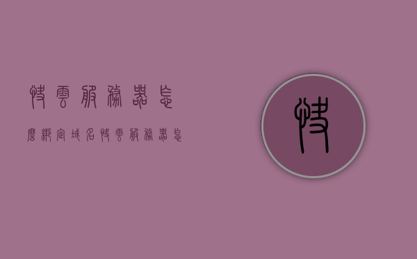 快云服务器怎么绑定域名（快云服务器怎么绑定域名信息），快云服务器域名绑定全攻略，步骤与操作指南，快云服务器域名绑定全攻略，步骤与操作指南，轻松绑定域名信息！，快云服务器域名绑定全攻略，步骤与操作指南，轻松实现域名绑定！