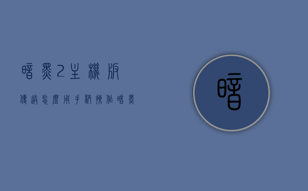 暗黑2主机版传送怎么用手柄操作（暗黑2怎么开传送点），暗黑2主机版传送操作指南，如何使用手柄进行传送及开启传送点攻略