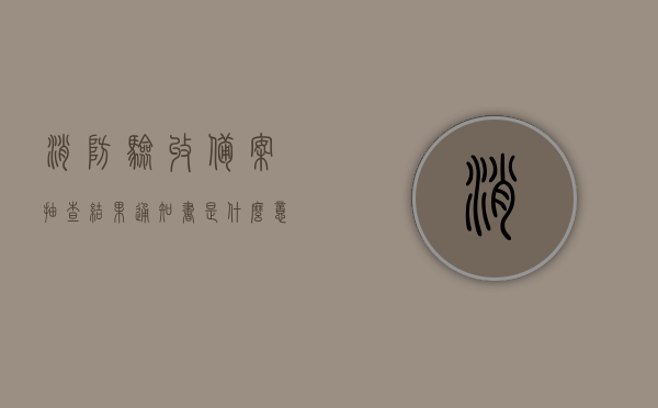 消防验收备案抽查结果通知书是什么意思（消防验收备案抽查系统），消防验收备案抽查结果通知书详解，了解消防验收备案抽查系统意义与流程，消防验收备案抽查结果通知书详解，理解消防验收备案抽查系统的意义与流程，消防验收备案抽查结果通知书详解，理解消防验收备案抽查系统的意义与操作流程，消防验收备案抽查结果通知书详解，理解其意义、流程与操作流程，或者可以简化为，消防验收备案抽查系统详解与操作流程指南