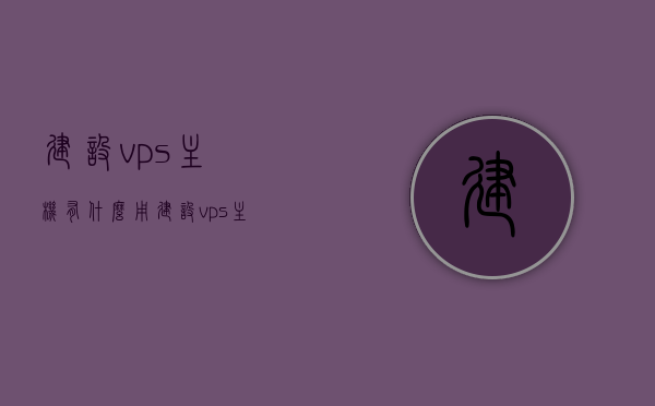 建设vps主机有什么用（建设vps主机有什么用），VPS主机建设的实用性与应用场景解析