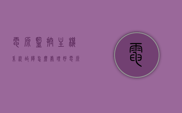 电源监控主机系统故障怎么处理好呢（电源监控主机系统故障怎么处理好呢），电源监控主机系统故障处理指南，电源监控主机系统故障处理指南，实用指南与解决方案，电源监控主机系统故障处理指南，实用指南与解决方案