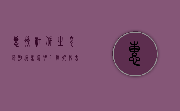 惠州社保生育津贴备案需要什么资料（惠州社保局生育备案），惠州社保生育津贴备案所需资料详解（生育备案流程指南），惠州社保生育津贴备案指南，所需资料与流程详解，惠州社保生育津贴备案指南，所需资料与流程全解析，惠州社保生育津贴备案详解，所需资料与流程指南，惠州社保生育津贴备案详解，所需资料与流程指南（生育备案指南），惠州社保生育津贴备案详解，资料与流程指南（生育备案流程概览），惠州社保生育津贴备案详解，资料与流程指南（生育备案流程概览），惠州社保生育津贴备案指南，所需资料与流程详解