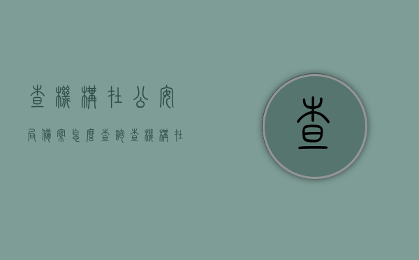 查机构在公安局备案怎么查询（查机构在公安局备案怎么查询信息），如何查询机构在公安局的备案信息及流程，如何查询机构在公安局的备案信息及流程详解，一步步教你查机构备案信息 第1张