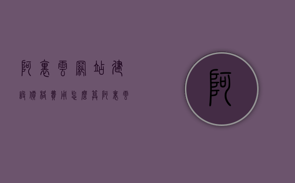 阿里云网站建设价格费用怎么算（阿里云个人网站搭建），阿里云网站建设价格费用详解，个人网站搭建的费用计算指南，阿里云网站建设价格费用详解与个人网站搭建费用计算指南，阿里云网站建设费用详解，个人网站搭建费用计算指南与费用详解，阿里云网站建设费用详解，个人网站搭建费用计算指南与费用详解全攻略，阿里云网站建设费用详解，个人网站搭建费用计算指南与全攻略，阿里云网站建设费用详解，个人网站搭建费用计算指南与全攻略解析，阿里云网站建设费用详解，个人网站搭建费用计算指南与全攻略解析