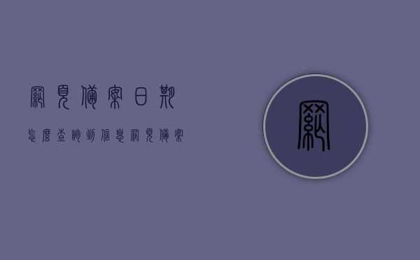 网页备案日期怎么查询到信息（网页备案日期怎么查询到信息呢），如何查询网页备案日期信息？一步步教你轻松掌握方法！
