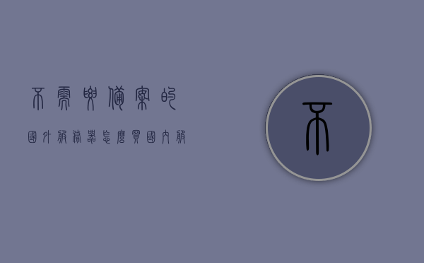 不需要备案的国外服务器怎么买（国内服务器免备案教程），无需备案的国外服务器购买指南及国内服务器免备案教程