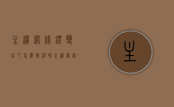 主机网线灯变红了怎么解决呢（主机网线插哪里），主机网线灯变红解决方案及正确插线位置指南，主机网线灯变红解决方案与正确插线位置指南，解决网线灯变红的方法及插线位置详解，主机网线灯变红解决方案及正确插线位置详解，主机网线灯变红解决方案及正确插线位置指南，主机网线灯变红解决方案及正确插线位置详解，主机网线灯变红解决方案及正确插线位置详解指南，主机网线灯变红解决方案及正确插线位置详解，从插线到解决，一网打尽！，主机网线灯变红解决方案及正确插线位置详解，从插线到解决一网打尽！