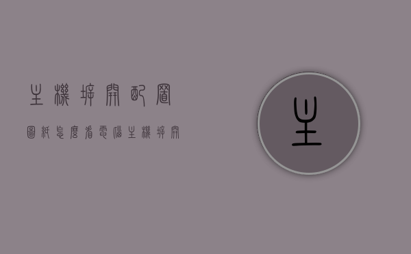 主机拆开配置图纸怎么看（电脑主机拆开怎么看配置），如何解读电脑主机拆开后的配置图纸（详解步骤）