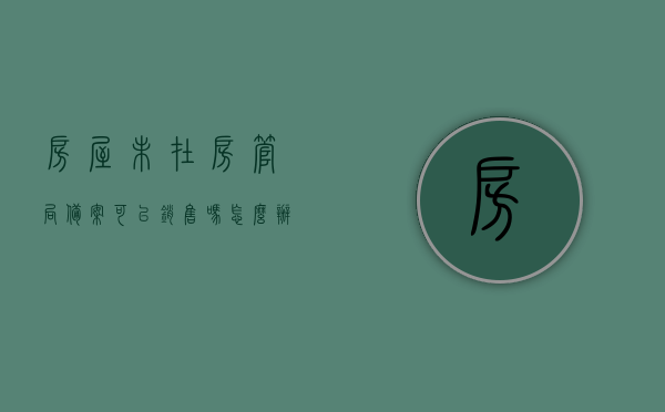 房屋未在房管局备案可以销售吗怎么办（房屋未在房管局备案可以销售吗怎么办理），房屋未备案可否销售？解决方法及流程全解析，房屋未备案可否销售？解析销售流程与应对策略全攻略！，房屋未备案可否销售？全流程解析及应对策略攻略！，房屋未备案可否销售？全流程解析及应对策略指南！，房屋未备案可否销售？全流程解析及应对策略指南！
