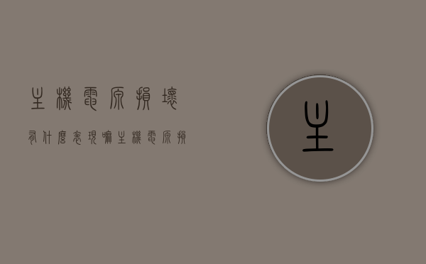 主机电源损坏有什么表现嘛（主机电源损坏有什么表现嘛），主机电源损坏的表现与症状，主机电源损坏的表现与症状解析，主机电源损坏的表现与症状解析，损坏表现全解析，主机电源损坏的表现与症状解析，损坏特征全解析，主机电源损坏的表现与症状解析，损坏特征全解析，主机电源损坏的表现与症状解析，损坏特征全面解析