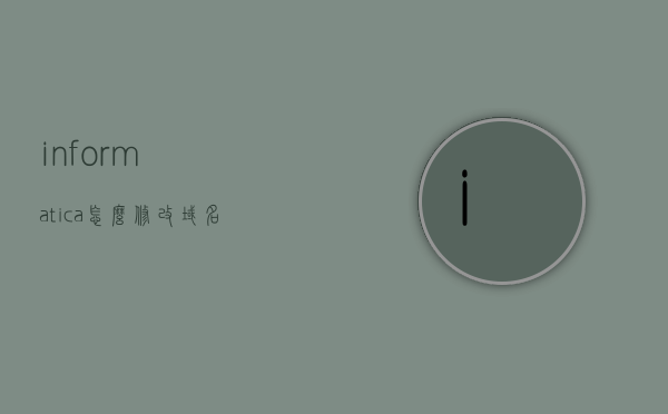 informatica怎么修改域名（informatica修改数据库连接），Informatica修改域名及数据库连接指南，Informatica修改域名及数据库连接教程与指南，Informatica修改域名及数据库连接教程详解与指南，Informatica修改域名及数据库连接详解教程，Informatica域名及数据库连接修改详解教程，Informatica域名及数据库连接修改详解教程，步骤指南