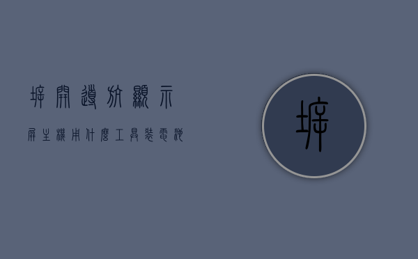 拆开导航显示屏主机用什么工具装电池（拆车导航屏幕），导航显示屏主机装电池工具指南，拆车导航屏幕步骤详解，导航显示屏主机电池安装指南，工具选择与步骤详解，导航显示屏主机电池安装与拆卸工具指南，步骤详解及工具选择，导航显示屏主机电池安装与拆卸步骤详解及工具指南，导航显示屏主机电池安装与拆卸步骤详解及必备工具指南