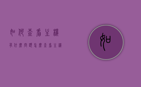 如何查看主机有什么问题（怎么查看主机），如何诊断主机问题及查看主机状况指南，主机问题诊断与状况查看指南，一步步教你如何查看主机问题及状况，一步步教你诊断主机问题，查看主机状况指南，一步步教你诊断与查看主机问题，全面指南与实用技巧解析，全面解析，如何诊断与查看主机问题——实用指南与技巧解析