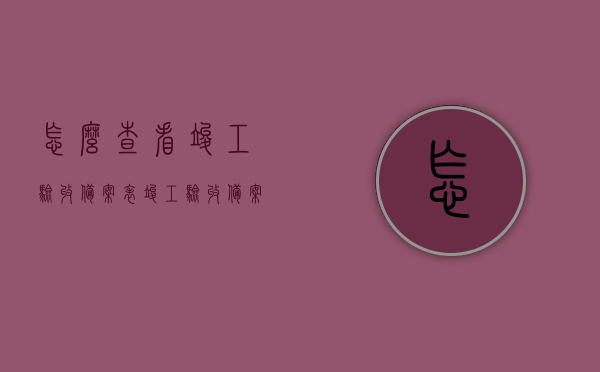 怎么查看竣工验收备案表（竣工验收备案书查询），如何查询竣工验收备案表（备案书查询指南）