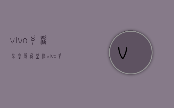 vivo手机怎么隐藏主机（vivo手机怎么隐藏主机号码打电话的号码），如何隐藏vivo手机主机号码？打电话时如何隐藏主机号码？，如何隐藏vivo手机主机号码？隐私保护设置教程及打电话时隐藏号码方法，vivo手机主机号码隐私保护设置教程，如何隐藏主机号码及打电话时隐藏号码方法
