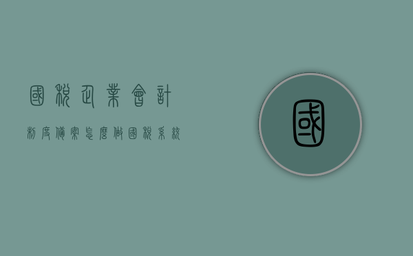 国税企业会计制度备案怎么做（国税系统会计制度备案），国税企业会计制度备案流程详解（国税系统会计制度备案操作指南），国税企业会计制度备案操作指南，国税系统会计制度备案详解与流程指引，国税企业会计制度备案操作指南，流程详解与指引，国税企业会计制度备案操作详解及流程指引，国税企业会计制度备案操作详解与流程指引指南。，国税企业会计制度备案操作详解及流程指引指南（国税系统备案流程详解）