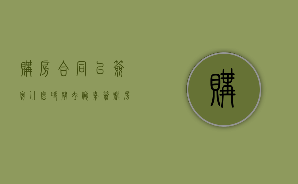 购房合同已签完什么时间去备案（签购房合同后多久备案面签），购房合同签署后，备案面签的时间节点解析，购房合同签署后备案面签的时间节点详解，备案流程及面签时间解析，购房合同签署后备案面签的时间节点详解及流程解析，购房合同签署后备案面签的时间节点详解与流程解析，购房合同签署后备案面签时间节点详解及流程解析