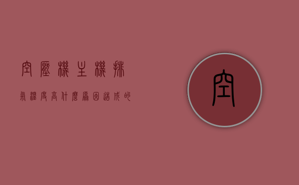 空压机主机排气温度高什么原因造成的呢（空压机主机排气温度高什么原因造成的呢怎么解决），空压机主机排气温度高的原因及解决方案，空压机主机排气温度高的原因与解决方案解析，空压机主机排气温度高的原因解析及解决方案探讨，空压机主机排气温度高的原因解析与解决方案探讨，空压机主机排气温度高的原因解析及解决方案探讨全解析，空压机主机排气温度高的原因解析与解决方案探讨，全面解析及实用建议
