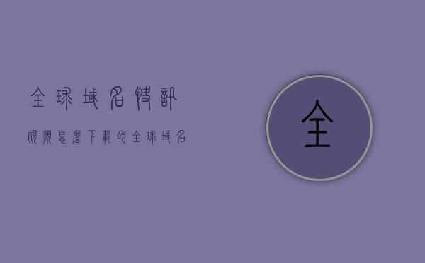 全球域名快讯视频怎么下载的（全球域名快讯视频怎么下载的啊），全球域名快讯视频下载指南，轻松获取视频资源！，全球域名快讯视频下载指南，轻松获取视频资源教程！