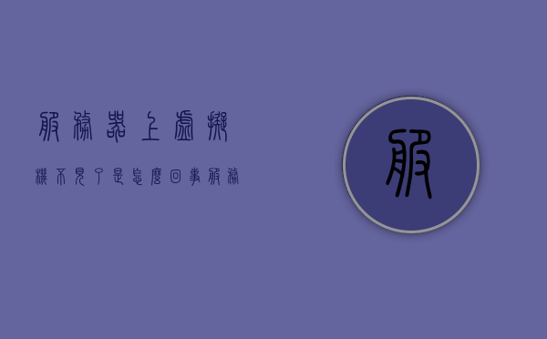 服务器上虚拟机不见了是怎么回事(服务器上虚拟机不见了是怎么回事儿)，服务器上虚拟机消失原因解析