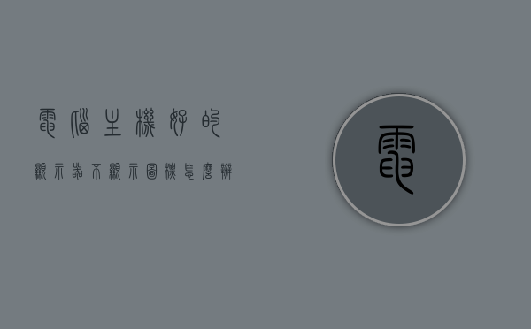 电脑主机好的显示器不显示图标怎么办（为什么电脑主机显示屏幕却不显示），电脑主机屏幕不显示图标问题解析及解决方案，电脑主机屏幕不显示图标问题解析与解决方案，原因及解决策略探讨，电脑主机屏幕不显示图标问题解析与解决策略探讨，原因分析及解决方案分享，电脑主机屏幕不显示图标问题详解与解决策略，原因分析及解决方案分享