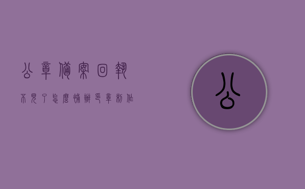 公章备案回执不见了怎么补办（印章制作备案回执补办），公章备案回执遗失补办指南，印章制作备案回执补办流程，公章备案回执遗失补办全攻略，补办流程与指南，公章备案回执遗失补办全攻略，补办流程与指南详解，公章备案回执遗失补办全攻略，补办流程与指南详解，公章备案回执遗失补办全攻略，补办流程与详细指南