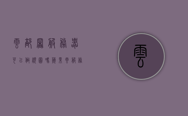 云部署服务器可以做视图吗苹果（云服务部署模式），云部署服务器与苹果视图，云服务部署模式探讨