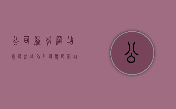公司原有网站怎么换域名（公司变更网站），公司网站域名更换指南，平滑过渡至新域名（公司网站变更），公司网站域名更换指南，平滑过渡至新域名（企业网站域名变更全攻略），企业网站域名更换全攻略，平滑过渡至新域名（公司域名变更指南），公司网站域名更换全攻略，平滑过渡至新域名（企业域名变更指南），公司网站域名更换全攻略，平滑过渡至新域名（企业域名变更指南详解），公司网站域名更换全攻略，平滑过渡至新域名详解（企业域名变更指南），公司网站域名更换全攻略，平滑过渡至新域名详解（企业域名变更指南精选）