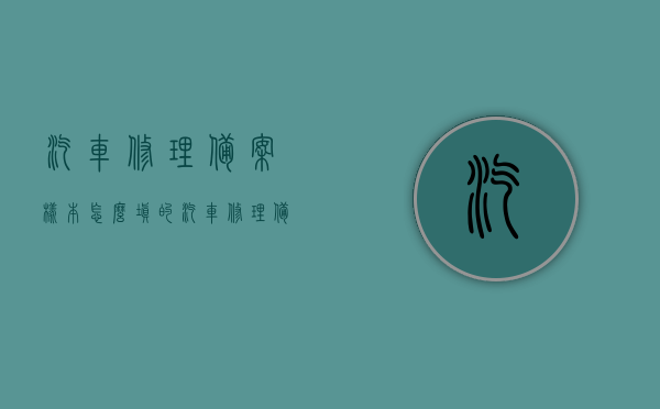 汽车修理备案样本怎么填的（汽车修理备案样本怎么填的啊），如何正确填写汽车修理备案样本？，如何正确填写汽车修理备案样本指南，如何正确填写汽车修理备案样本指南？，如何正确填写汽车修理备案样本操作指南？，如何正确填写汽车修理备案样本操作指南？