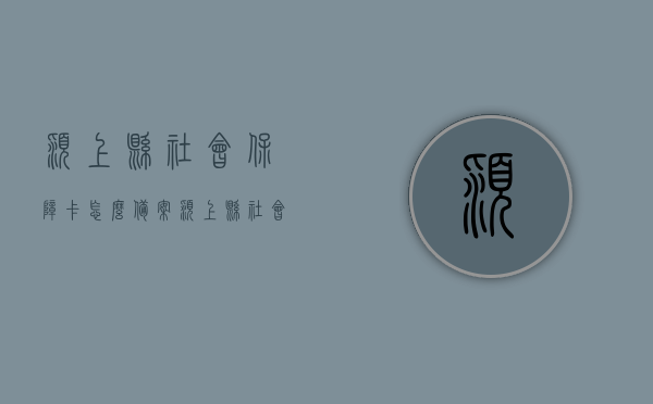 颍上县社会保障卡怎么备案（颍上县社会保障卡怎么备案登记），颍上县社会保障卡备案登记流程详解，颍上县社会保障卡备案登记流程指南，颍上县社会保障卡备案登记流程详解与指南