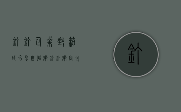 钉钉企业邮箱域名怎么解绑（钉钉绑定企业邮箱），钉钉企业邮箱域名解绑教程，如何解绑钉钉绑定的企业邮箱？，钉钉企业邮箱域名解绑教程，如何解绑钉钉绑定的企业邮箱？，钉钉企业邮箱域名解绑教程，详细步骤解析如何解绑钉钉绑定的企业邮箱，钉钉企业邮箱域名解绑教程，详细步骤解析如何解绑钉钉绑定的企业邮箱，钉钉企业邮箱域名解绑教程，详细步骤解析如何解绑绑定的企业邮箱，钉钉企业邮箱域名解绑教程，详细步骤解析如何解绑绑定的企业邮箱，钉钉企业邮箱域名解绑教程，详细步骤解析如何解绑绑定的企业邮箱账号