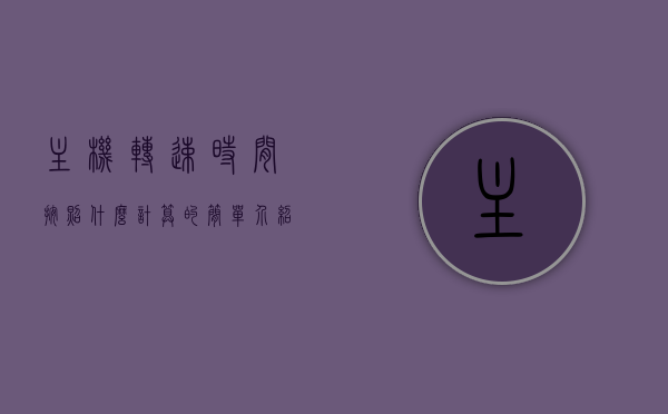 主机转速时间按照什么计算的简单介绍，主机转速时间与计算方式的简单介绍，主机转速时间与计算方式的简介，转速时间如何计算？