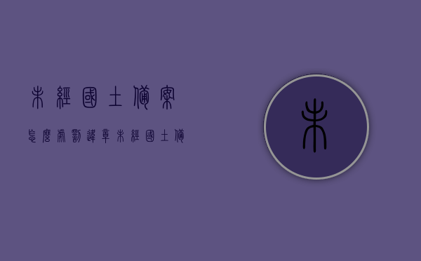 未经国土备案怎么处罚违章（未经国土备案怎么处罚违章建筑），未经国土备案的违章建筑与处罚措施，未经国土备案的违章建筑及其处罚措施探讨，未经国土备案的违章建筑及其处罚措施探讨与解析