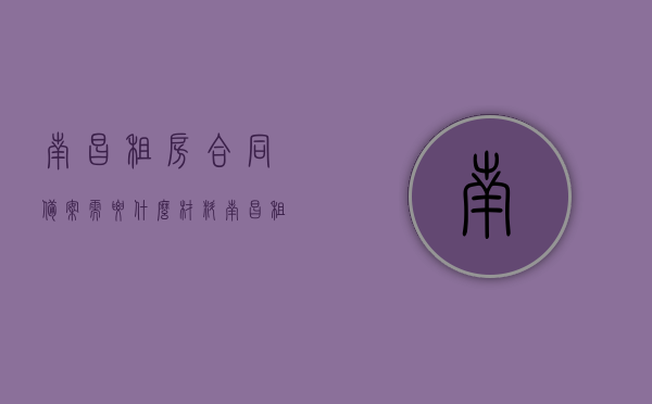 南昌租房合同备案需要什么材料（南昌租房合同备案证明），南昌租房合同备案所需材料详解（含备案证明），南昌租房合同备案详解，所需材料及备案证明指南，南昌租房合同备案详解，所需材料、备案证明指南全解析，南昌租房合同备案详解，所需材料、备案证明指南及流程全解析，南昌租房合同备案全攻略，所需材料、备案证明及流程详解
