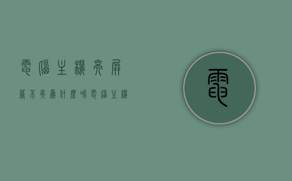 电脑主机亮屏幕不亮为什么呢（电脑主机亮屏幕不亮怎么回事），电脑主机亮屏幕不亮的原因解析，电脑主机亮屏幕不亮的原因解析与解析方法探讨，电脑主机亮屏幕不亮的原因解析及解决方法探讨，电脑主机亮屏幕不亮的原因解析与解决方法探讨，电脑主机亮屏幕不亮的原因解析及解决方法探讨，电脑主机亮屏幕不亮的原因解析与解决方案探讨