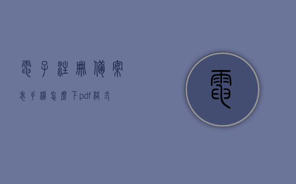 电子注册备案表手机怎么下pdf格式（电子注册备案表怎么弄成pdf），电子注册备案表手机下载PDF格式指南，电子注册备案表手机下载PDF格式指南，轻松获取备案表PDF版返回标题。