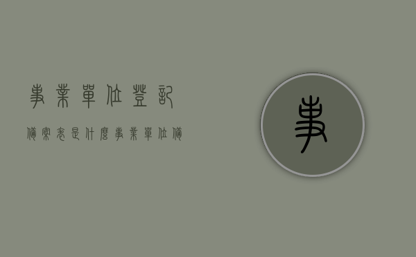 事业单位登记备案表是什么（事业单位备案手续是什么意思），事业单位登记备案表详解，了解备案手续与意义