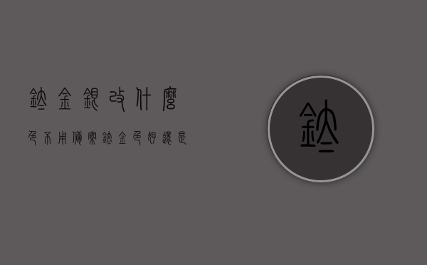 钛金银改什么色不用备案（钛金色好还是银色好），钛金银改色指南，哪些颜色无需备案？钛金色与银色对比解析，钛金银改色指南，哪些颜色无需备案？钛金与银色对比及改色解析，钛金银改色指南，无需备案的颜色选择，钛金与银色对比及改色解析