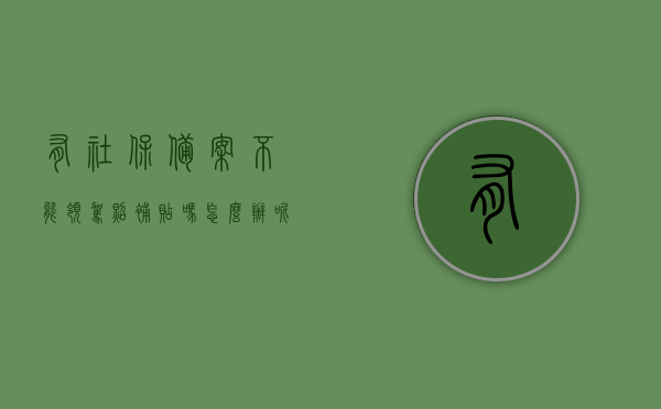 有社保备案不能领驾照补贴吗怎么办呢（有社保备案不能领驾照补贴吗怎么办呢怎么申请），社保备案影响驾照补贴申请？解决方法与申请流程详解，社保备案影响驾照补贴申请？解决方法与申请流程全解析，如何申领驾照补贴？，社保备案影响驾照补贴申请？解决方法与申请流程详解及申领驾照补贴攻略，社保备案对驾照补贴申请的影响与解决方案，详细申请流程与攻略