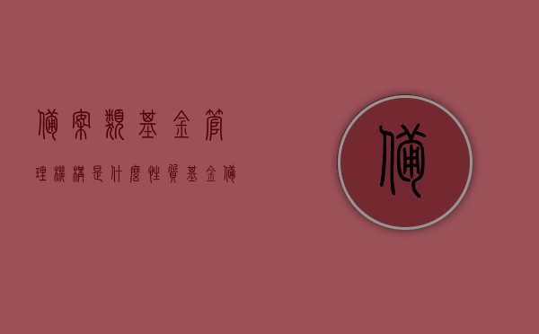 备案类基金管理机构是什么性质（基金备案是谁的职责），备案类基金管理机构的性质及基金备案职责解析，备案类基金管理机构性质与基金备案职责深度解析，解析其性质及备案职责所在，备案类基金管理机构性质深度解析与基金备案职责解析，职责所在及性质探讨，备案类基金管理机构性质深度解析与职责解析，性质与职责探讨
