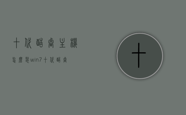 十代酷睿主机怎么装win7（十代酷睿改win7），十代酷睿主机安装Win7教程（改win7攻略），十代酷睿主机安装Win7教程，详细指南与攻略，十代酷睿主机安装Win7教程，详细指南与攻略（改win7攻略），十代酷睿主机安装Win7教程，详细指南与改win7攻略，十代酷睿主机安装Win7教程，详细指南与改win7攻略全解析，十代酷睿主机安装Win7教程，全解析详细指南与改win7攻略