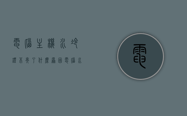 电脑主机水冷灯不亮了什么原因（电脑水冷头不亮），电脑主机水冷灯不亮原因解析及解决策略，电脑主机水冷灯不亮原因解析，故障排查与解决策略