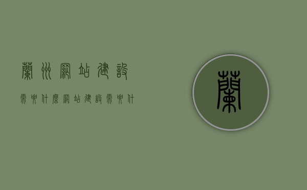 兰州网站建设需要什么（网站建设需要什么技术），兰州网站建设技术要点解析，必备技术与流程，兰州网站建设技术解析，要点、必备技术与流程全解析