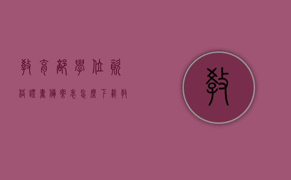 教育部学位资格证书备案表怎么下载（教育部学位资格证书备案表怎么下载电子版），教育部学位资格证书备案表下载指南，如何获取电子版备案表，教育部学位资格证书备案表下载指南，如何获取电子版备案表？全程解析！，教育部学位资格证书备案表下载指南，电子版备案表获取全程解析！