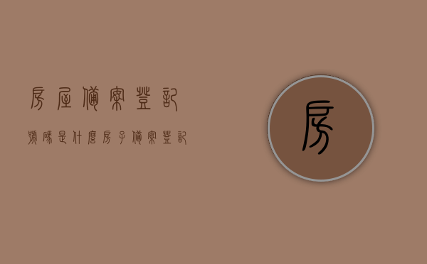 房屋备案登记号码是什么（房子备案登记号），房屋备案登记号码详解，什么是房子备案登记号？