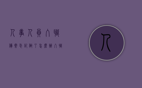 人事人员入职备案忘记做了怎么办（入职备案登记表），人事人员入职备案遗漏应对指南，如何补救入职备案登记表的疏忽？，应对入职备案遗漏的指南，人事人员如何补救入职备案登记表的疏忽？，应对人事入职备案遗漏，指南与补救措施，人事入职备案遗漏应对指南，如何补救入职备案登记表的疏忽与遗漏措施，人事入职备案遗漏应对指南，如何有效补救疏忽与遗漏措施？