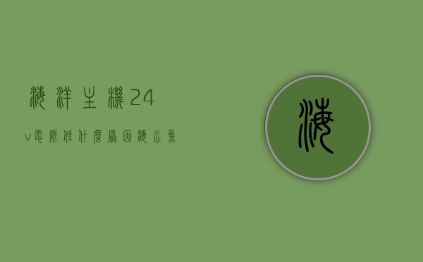 海洋主机24v电压低什么原因（海水鱼机电压是多少伏），海洋主机电压低原因解析及海水鱼机电压标准揭秘，海洋主机电压低原因解析及海水鱼机电压标准揭秘，24V电压低的原因与标准电压探讨